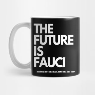 The Future is Fauci: Fauci cares about public health. Trump cares about Trump Mug